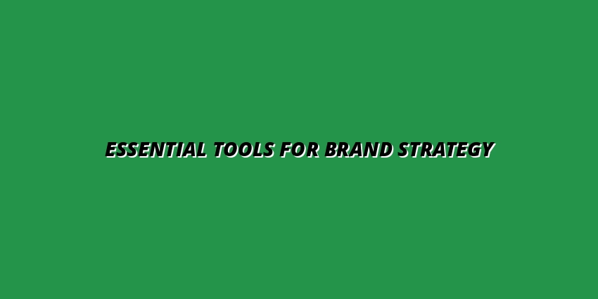 Essential Tools for Brand Strategy