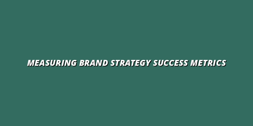 Measuring Brand Strategy Success Metrics